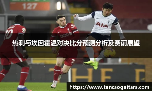 热刺与埃因霍温对决比分预测分析及赛前展望